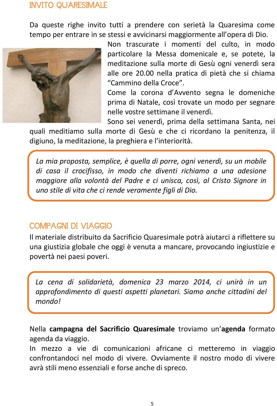 00 nella pratica di pietà che si chiama Cammino della Croce. Come la corona d Avvento segna le domeniche prima di Natale, così trovate un modo per segnare nelle vostre settimane il venerdì.