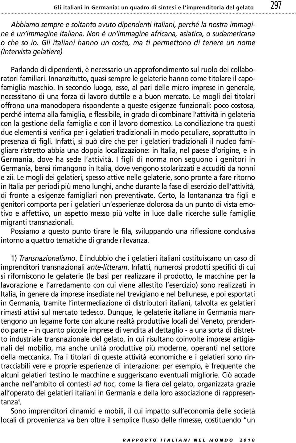 Gli italiani hanno un costo, ma ti permettono di tenere un nome (Intervista gelatiere) Parlando di dipendenti, è necessario un approfondimento sul ruolo dei collaboratori familiari.