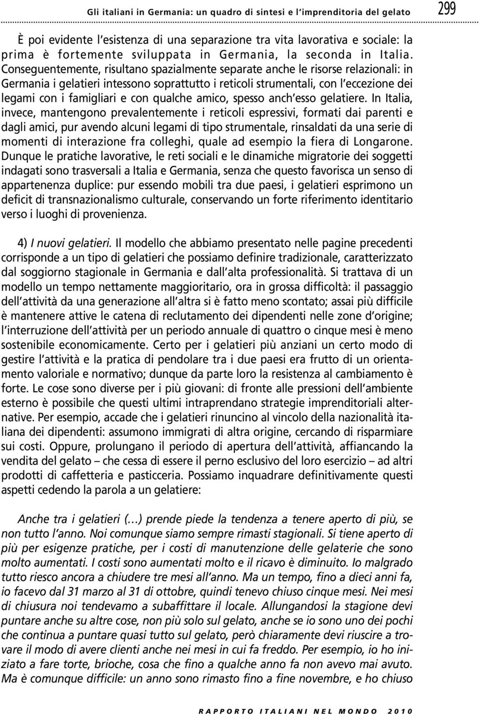 Conseguentemente, risultano spazialmente separate anche le risorse relazionali: in Germania i gelatieri intessono soprattutto i reticoli strumentali, con l eccezione dei legami con i famigliari e con