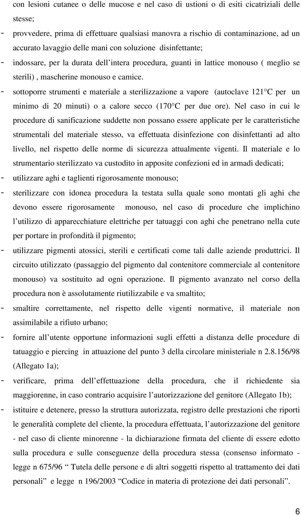 - sottoporre strumenti e materiale a sterilizzazione a vapore (autoclave 121 C per un minimo di 20 minuti) o a calore secco (170 C per due ore).