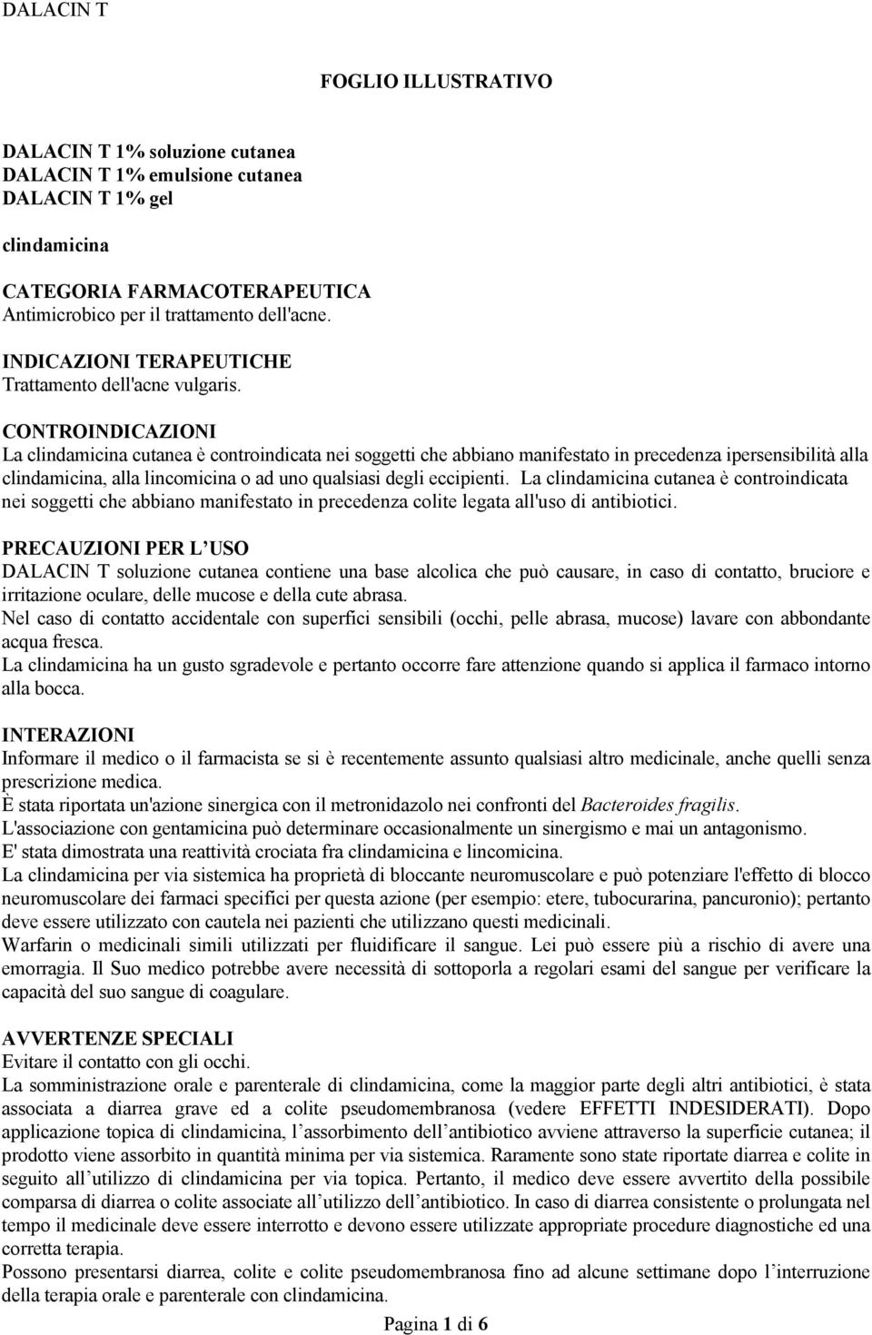 CONTROINDICAZIONI La clindamicina cutanea è controindicata nei soggetti che abbiano manifestato in precedenza ipersensibilità alla clindamicina, alla lincomicina o ad uno qualsiasi degli eccipienti.