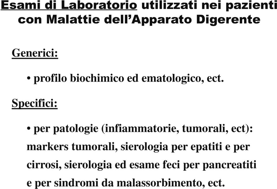 Specifici: per patologie (infiammatorie, tumorali, ect): markers tumorali,