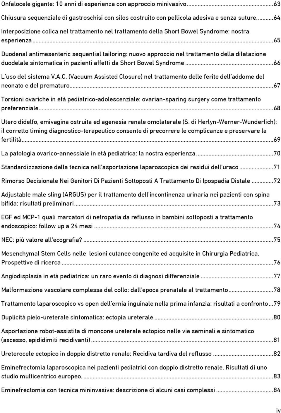 ..65 Duodenal antimesenteric sequential tailoring: nuovo approccio nel trattamento della dilatazione duodelale sintomatica in pazienti affetti da Short Bowel Syndrome...66 L uso del sistema V.A.C.