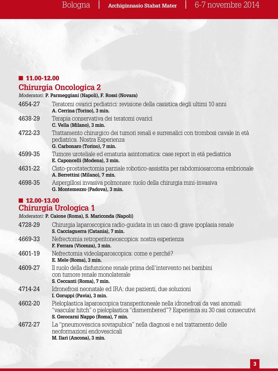 Vella (Milano), 3 min. 4722-23 Trattamento chirurgico dei tumori renali e surrenalici con trombosi cavale in età pediatrica. Nostra Esperienza G. Carbonaro (Torino), 7 min.