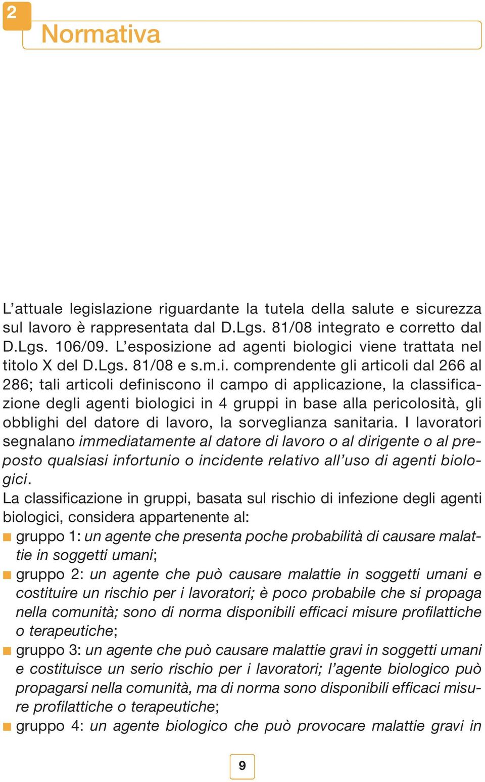 ione ad agenti biologici viene trattata nel titolo X del D.Lgs. 81/08 e s.m.i. comprendente gli articoli dal 266 al 286; tali articoli definiscono il campo di applicazione, la classificazione degli