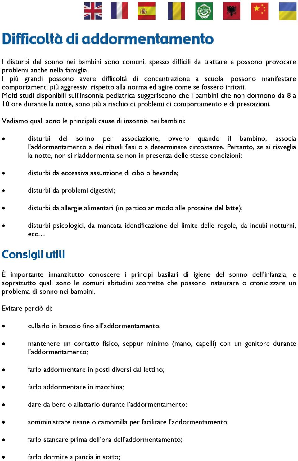 Molti studi disponibili sull insonnia pediatrica suggeriscono che i bambini che non dormono da 8 a 10 ore durante la notte, sono più a rischio di problemi di comportamento e di prestazioni.