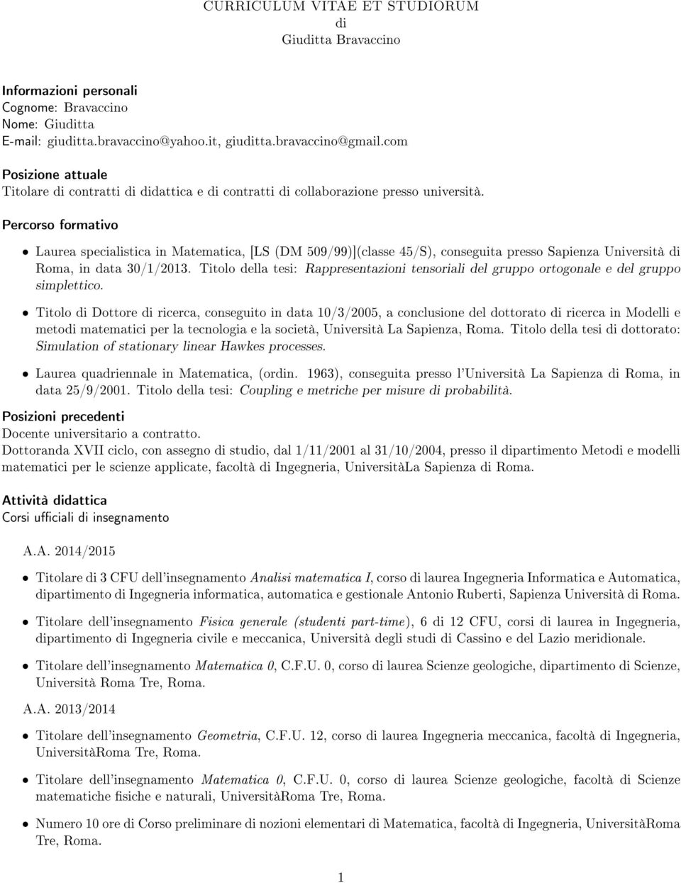 Percorso formativo Laurea specialistica in Matematica, [LS (DM 509/99)](classe 45/S), conseguita presso Sapienza Università di Roma, in data 30/1/2013.