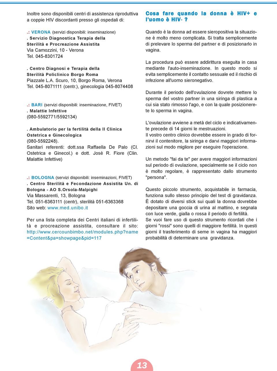 045-8071111 (centr.), ginecologia 045-8074408.: BARI (servizi disponibili: inseminazione, FIVET). Malattie Infettive (080-5592771/5592134).