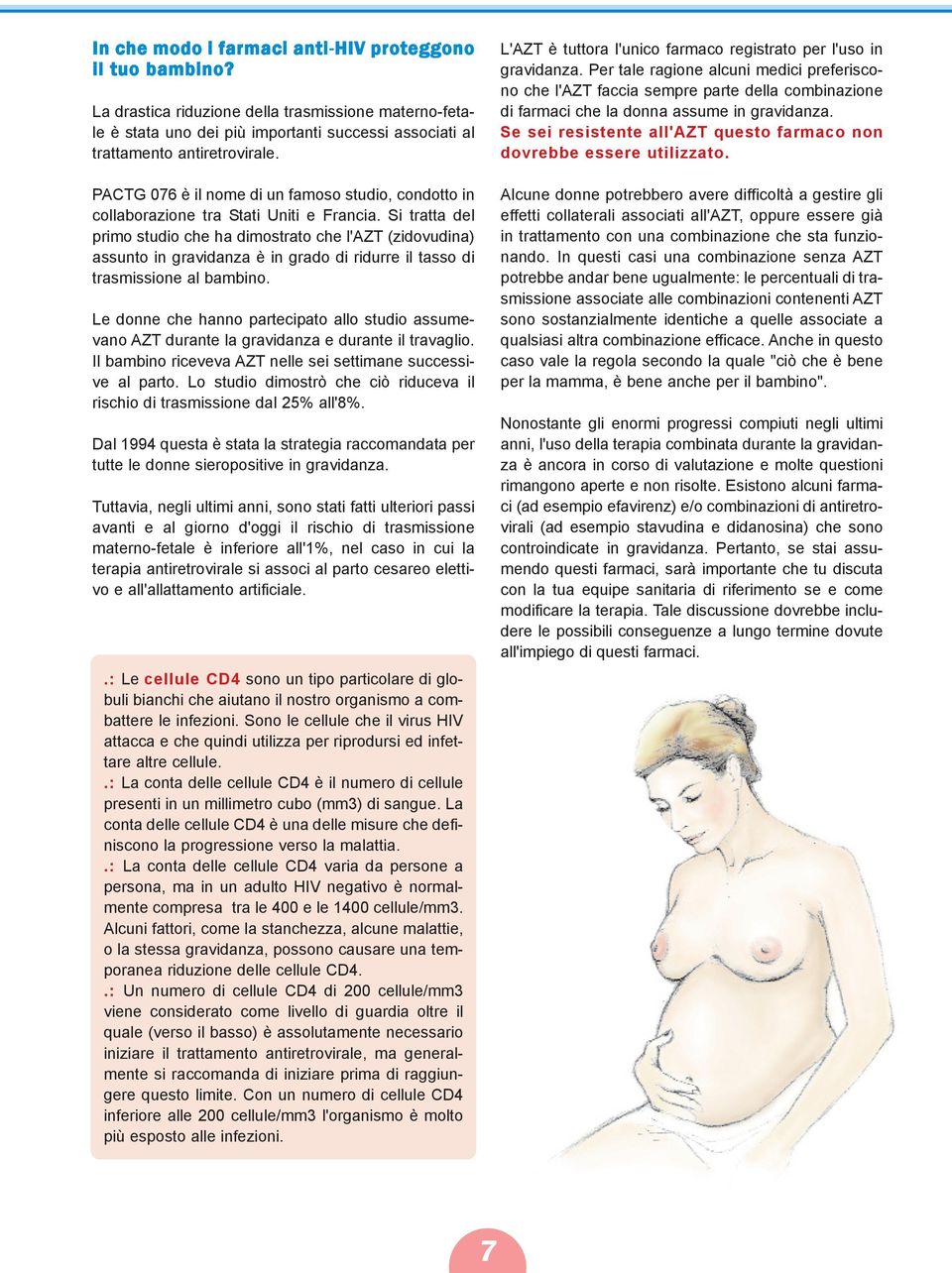 Si tratta del primo studio che ha dimostrato che l'azt (zidovudina) assunto in gravidanza è in grado di ridurre il tasso di trasmissione al bambino.