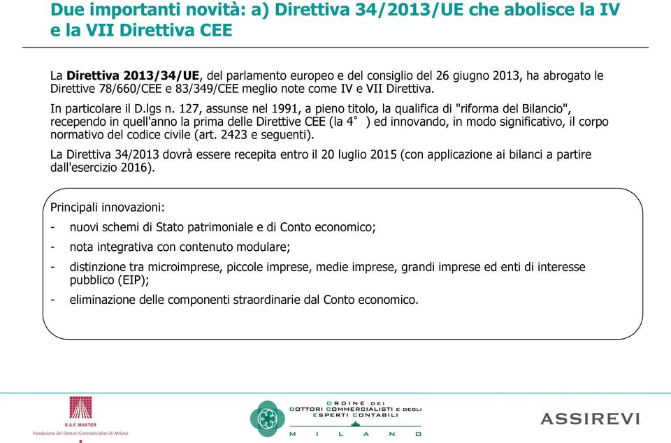 127, assunse nel 1991, a pieno titolo, la qualifica di "riforma del Bilancio", recependo in quell'anno la prima delle Direttive CEE (la 4 ) ed innovando, in modo significativo, il corpo normativo del