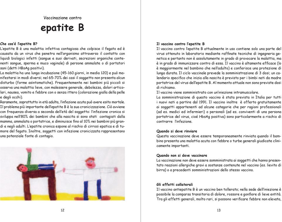 derivati, secrezioni organiche contenenti sangue, sperma e muco vaginale) di persone ammalate o di portatori sani (detti HBsAg positivi).