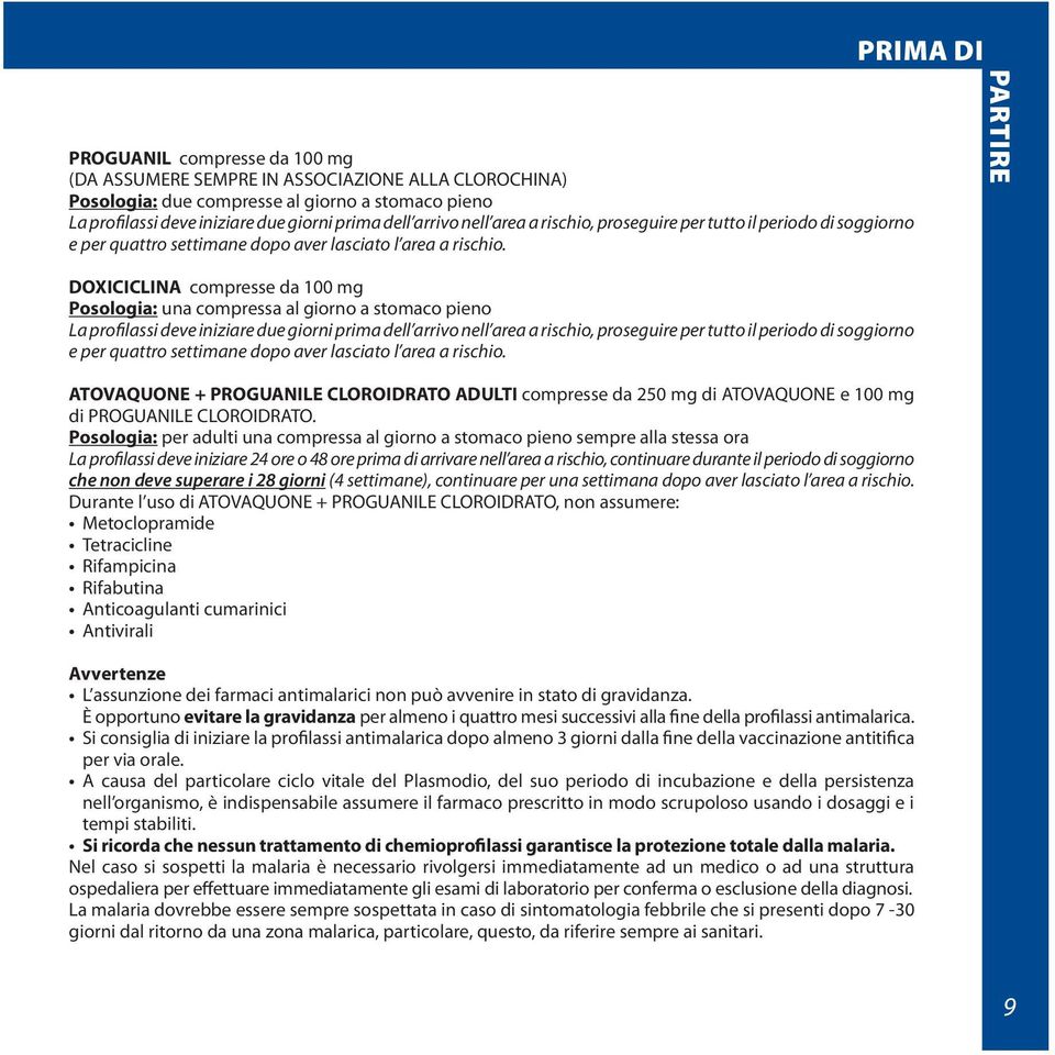 DOXICICLINA compresse da 100 mg Posologia: una compressa al giorno a stomaco pieno La profilassi deve iniziare due giorni prima  ATOVAQUONE + PROGUANILE CLOROIDRATO ADULTI compresse da 250 mg di