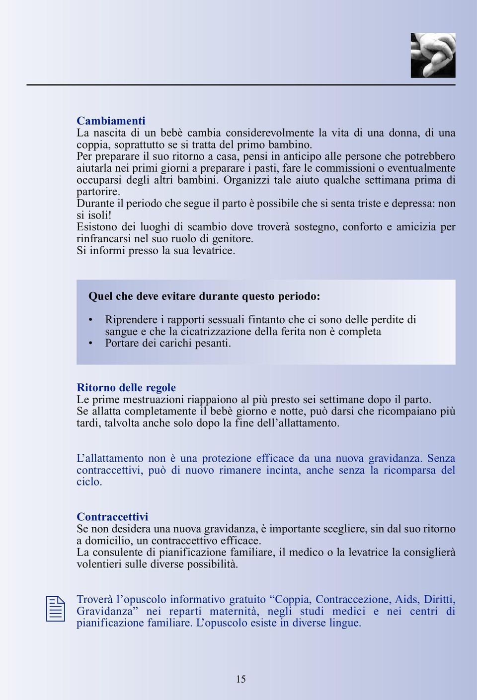 Organizzi tale aiuto qualche settimana prima di partorire. Durante il periodo che segue il parto è possibile che si senta triste e depressa: non si isoli!