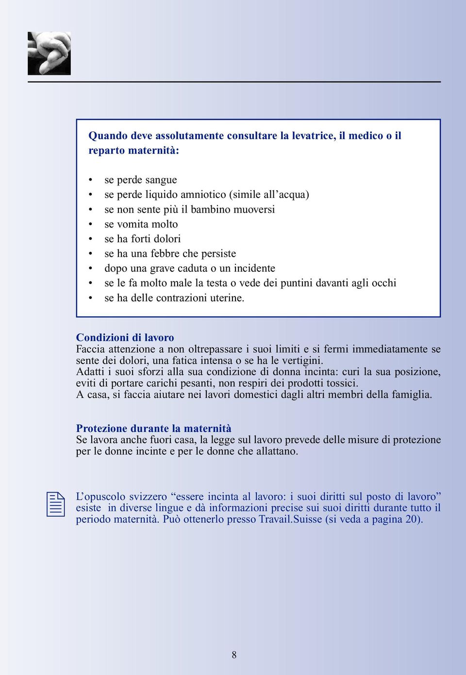 Condizioni di lavoro Faccia attenzione a non oltrepassare i suoi limiti e si fermi immediatamente se sente dei dolori, una fatica intensa o se ha le vertigini.