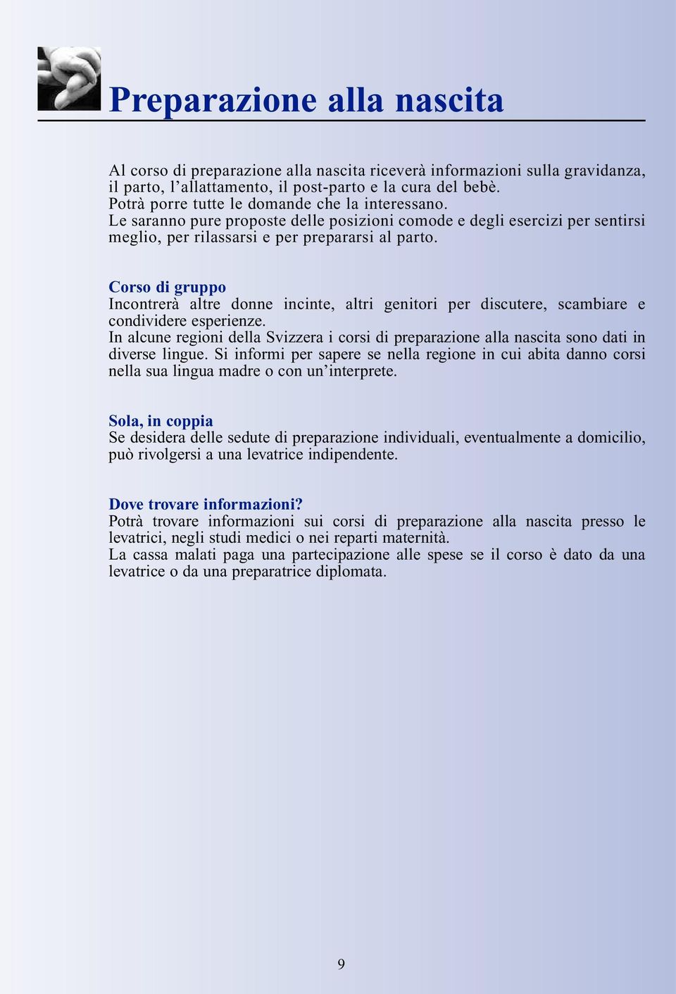 Corso di gruppo Incontrerà altre donne incinte, altri genitori per discutere, scambiare e condividere esperienze.