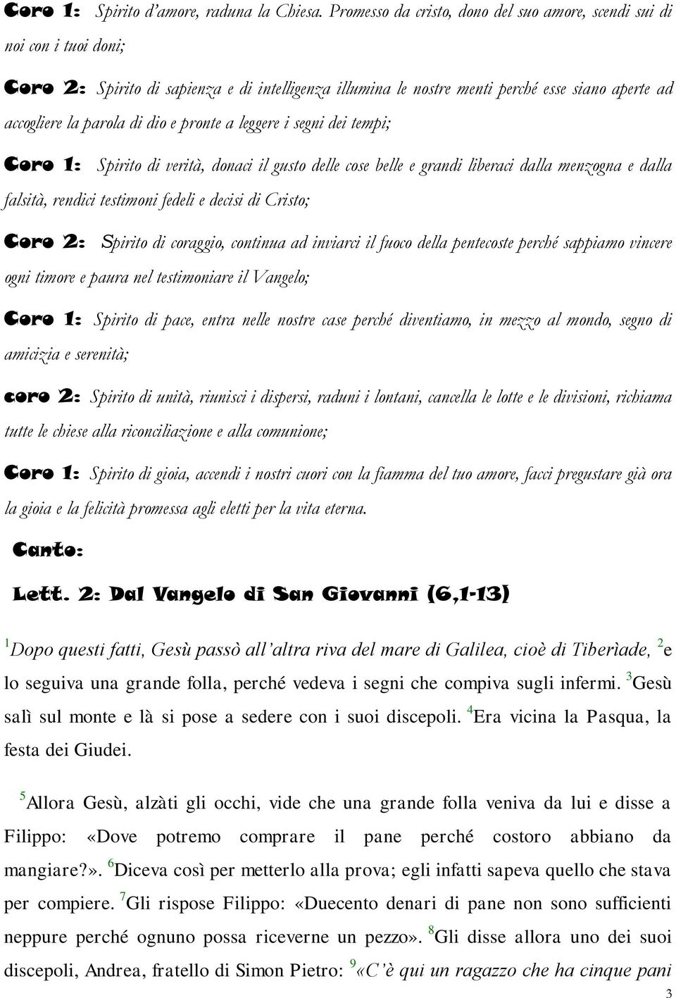 dio e pronte a leggere i segni dei tempi; Coro 1: Spirito di verità, donaci il gusto delle cose belle e grandi liberaci dalla menzogna e dalla falsità, rendici testimoni fedeli e decisi di Cristo;