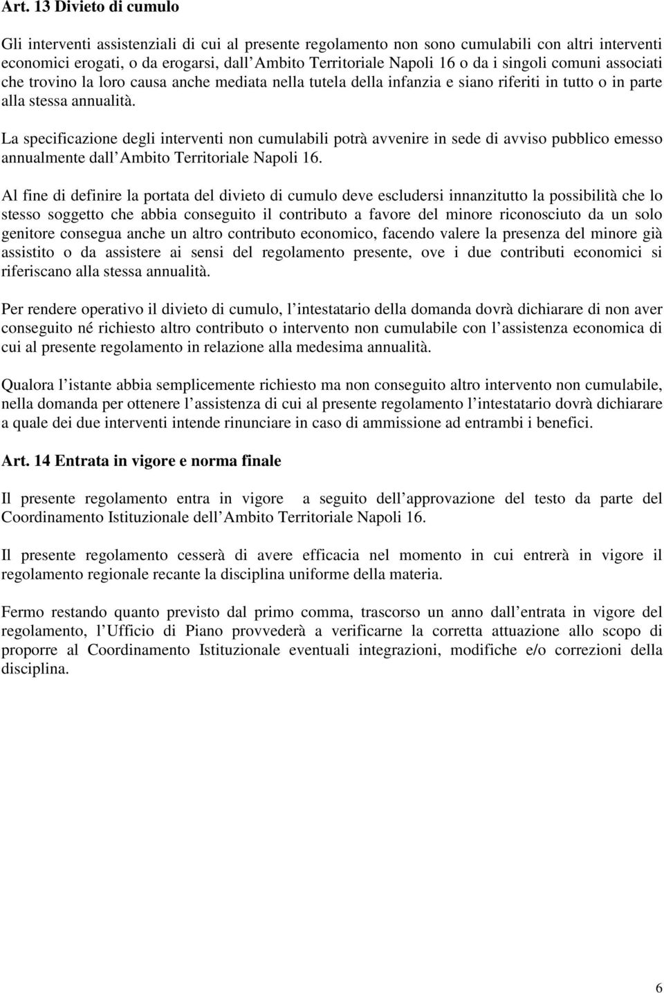 La specificazione degli interventi non cumulabili potrà avvenire in sede di avviso pubblico emesso annualmente dall Ambito Territoriale Napoli 16.