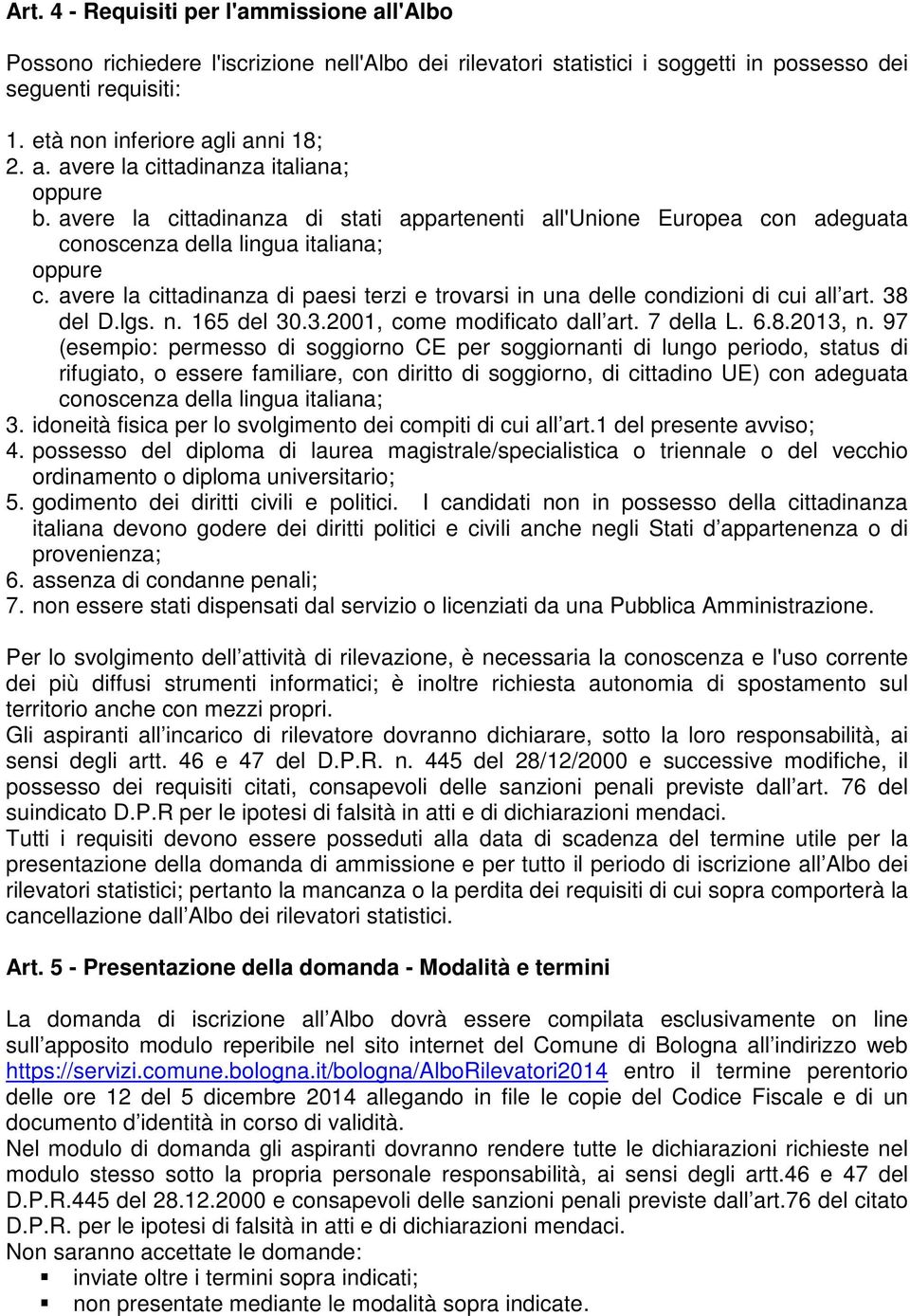 avere la cittadinanza di paesi terzi e trovarsi in una delle condizioni di cui all art. 38 del D.lgs. n. 165 del 30.3.2001, come modificato dall art. 7 della L. 6.8.2013, n.