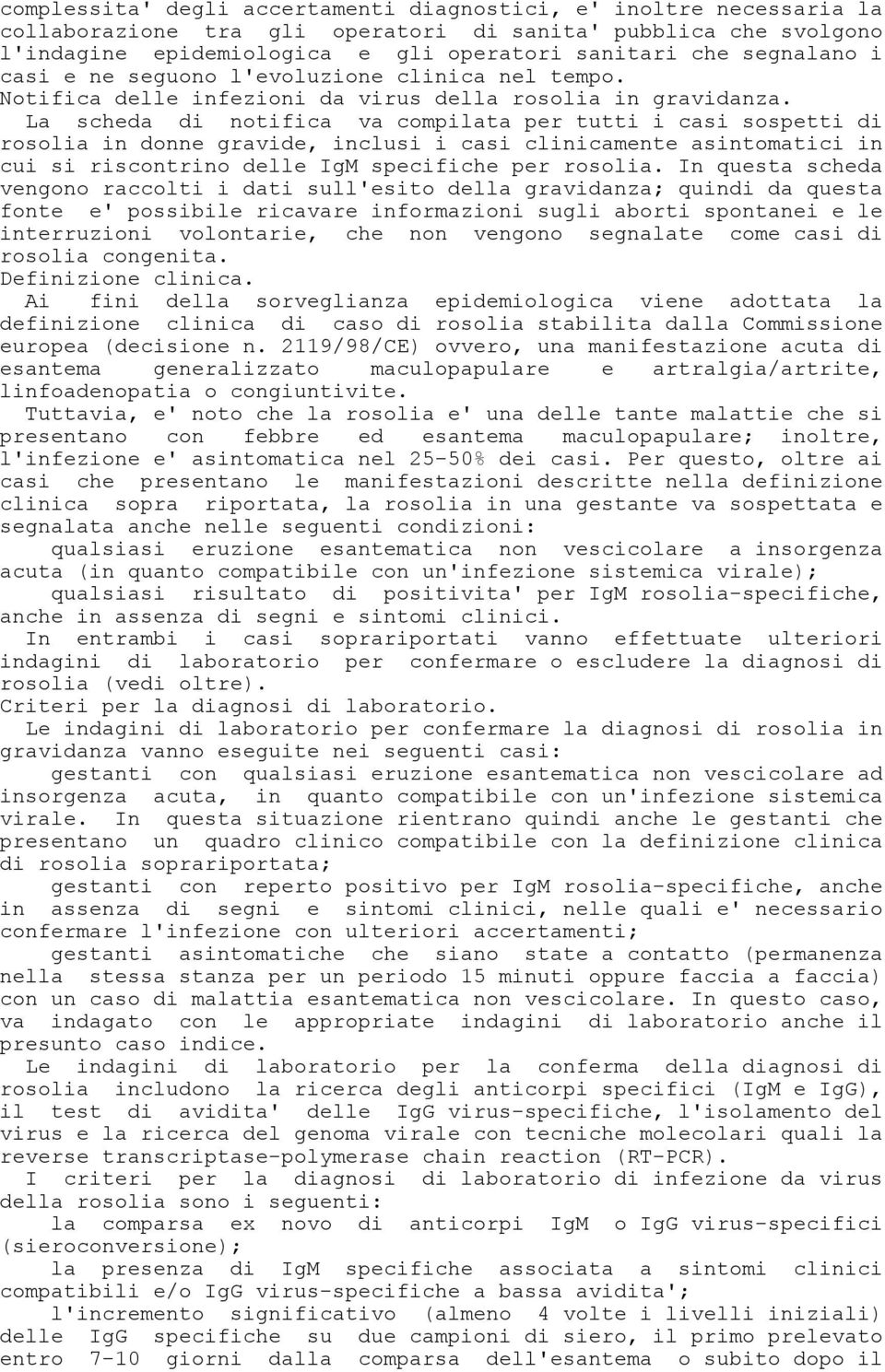 La scheda di notifica va compilata per tutti i casi sospetti di rosolia in donne gravide, inclusi i casi clinicamente asintomatici in cui si riscontrino delle IgM specifiche per rosolia.