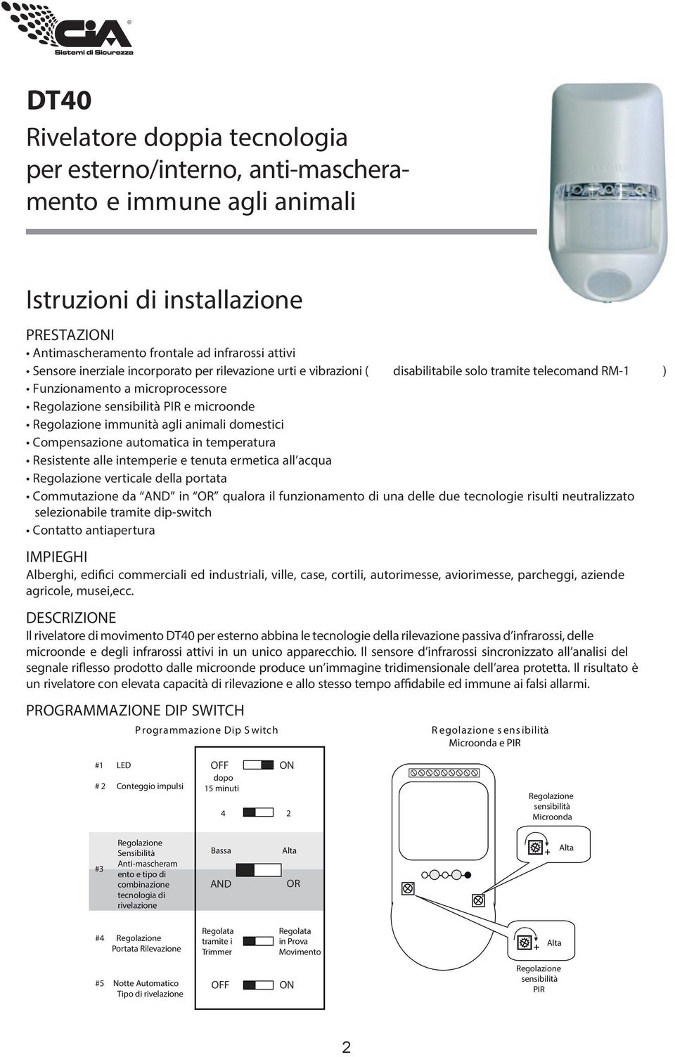 agli animali domestici Compensazione automatica in temperatura Resistente alle intemperie e tenuta ermetica all acqua Regolazione verticale della portata Commutazione da AND in OR qualora il