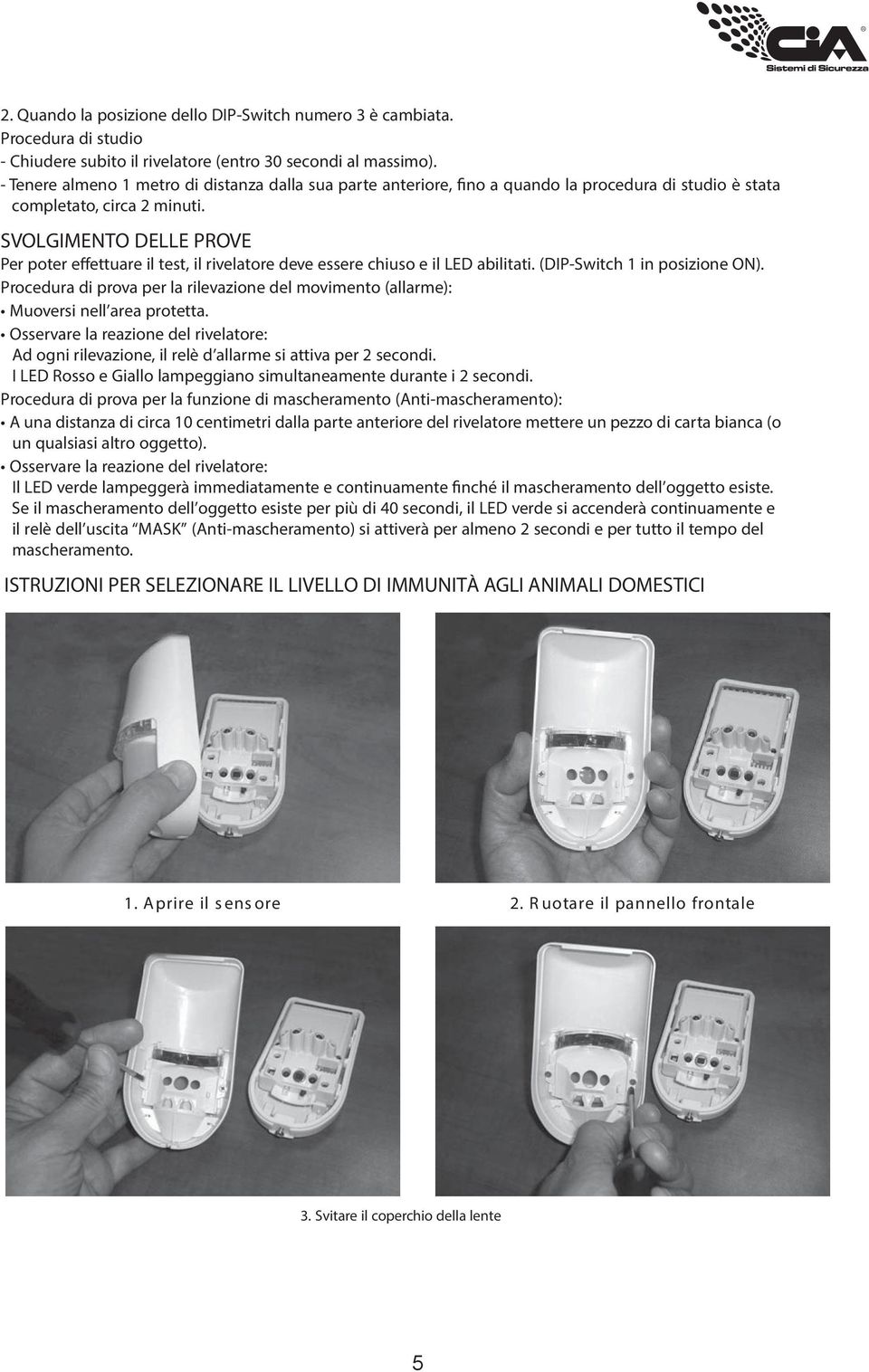 SVOLGIMENTO DELLE PROVE Per poter effettuare il test, il rivelatore deve essere chiuso e il LED abilitati. (DIP-Switch 1 in posizione ON).