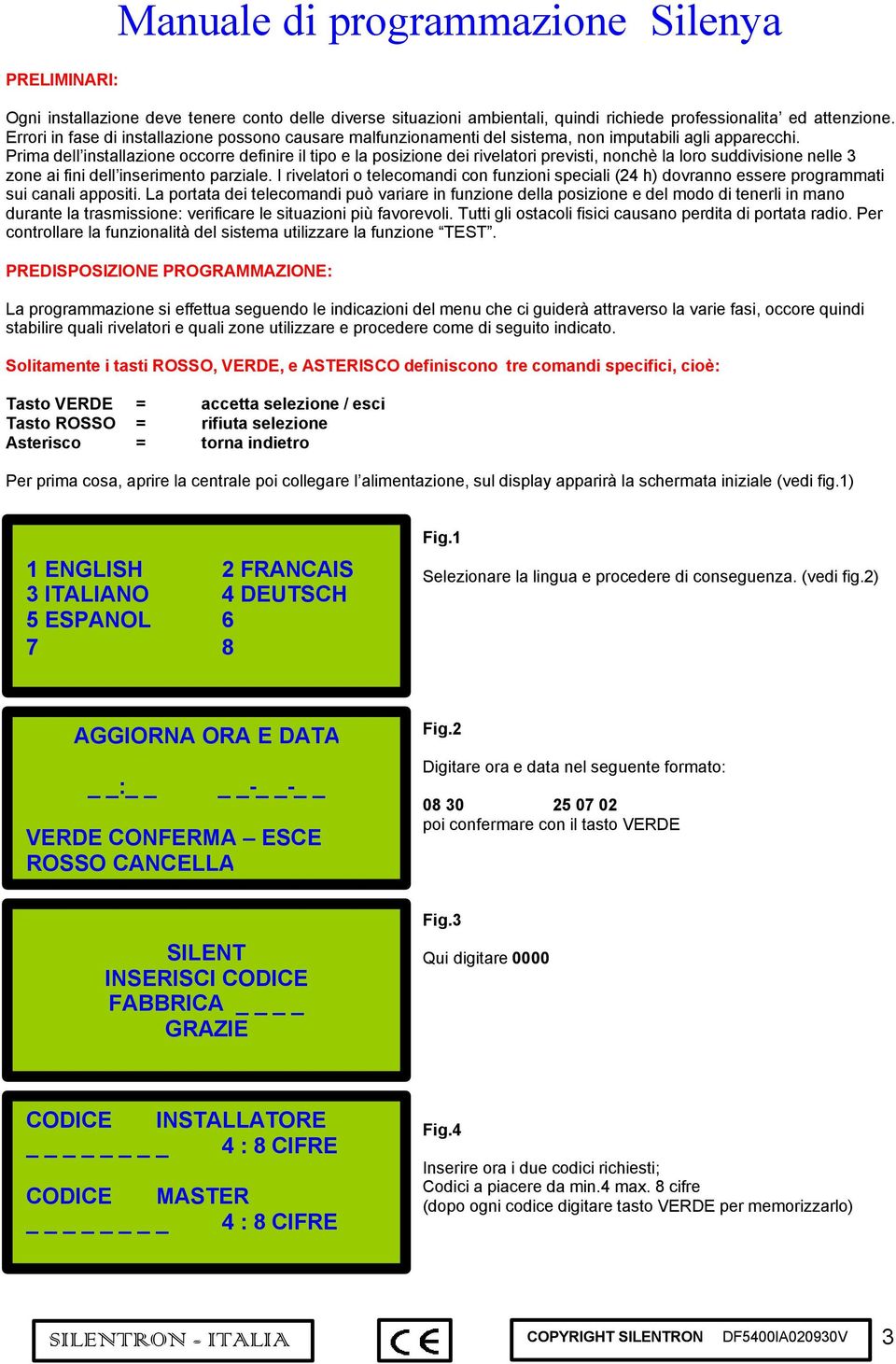 Prima dell installazione occorre definire il tipo e la posizione dei rivelatori previsti, nonchè la loro suddivisione nelle 3 zone ai fini dell inserimento parziale.