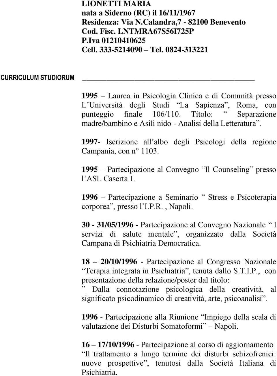 Titolo: Separazione madre/bambino e Asili nido - Analisi della Letteratura. 1997- Iscrizione all albo degli Psicologi della regione Campania, con n 1103.