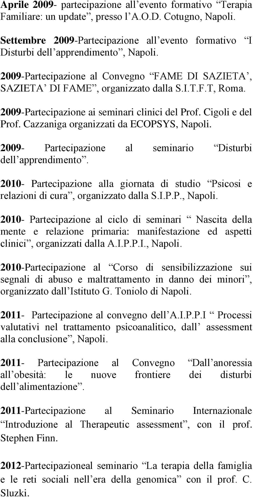 2009-Partecipazione ai seminari clinici del Prof. Cigoli e del Prof. Cazzaniga organizzati da ECOPSYS, Napoli. 2009- Partecipazione al seminario Disturbi dell apprendimento.