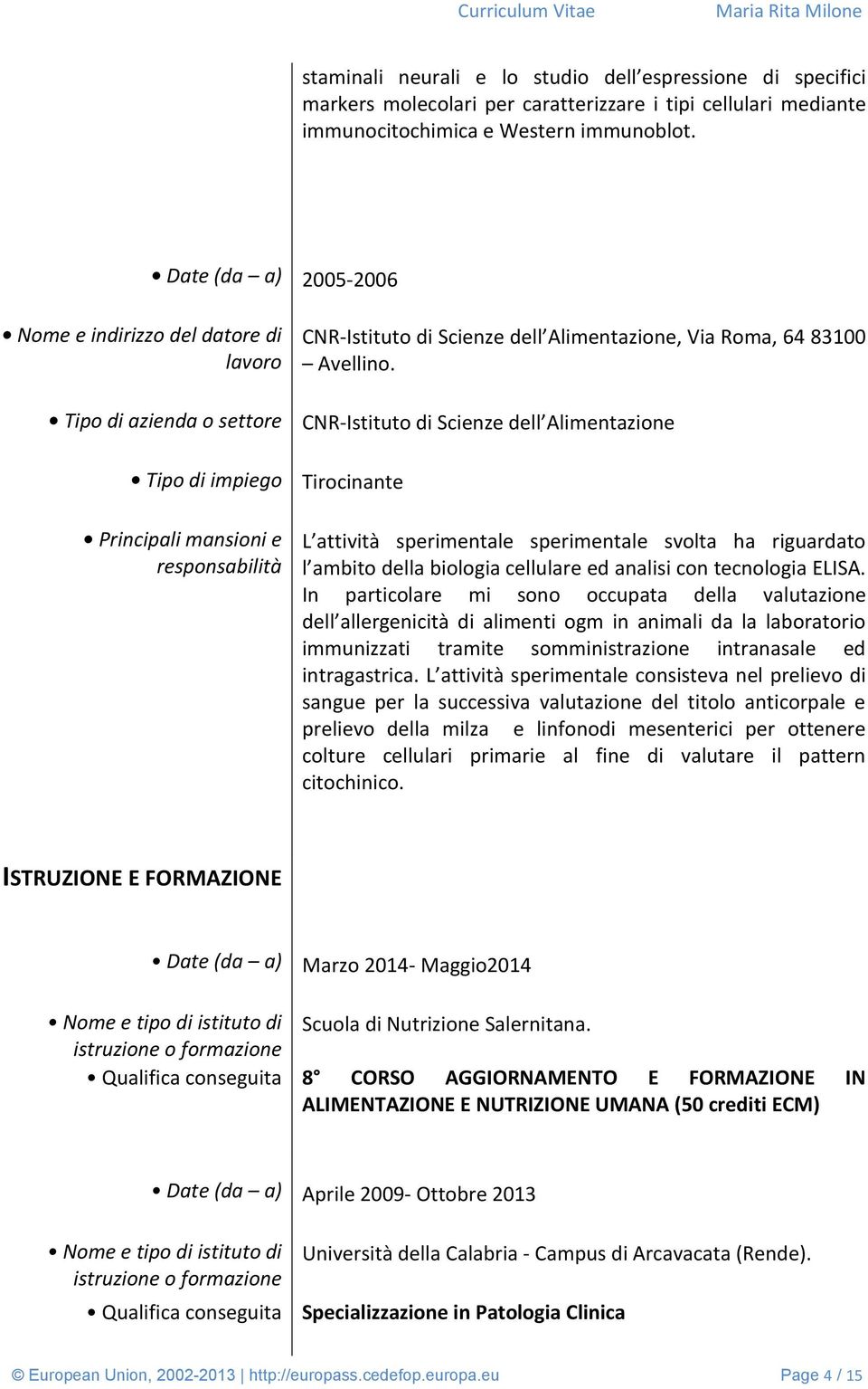 83100 Avellino. CNR-Istituto di Scienze dell Alimentazione Tirocinante L attività sperimentale sperimentale svolta ha riguardato l ambito della biologia cellulare ed analisi con tecnologia ELISA.