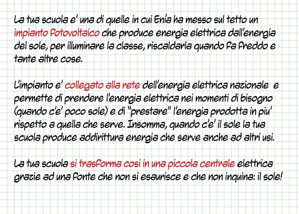 L impianto e collegato alla rete dell energia elettrica nazionale e permette di prendere l energia elettrica nei momenti di bisogno (quando c e poco sole) e di