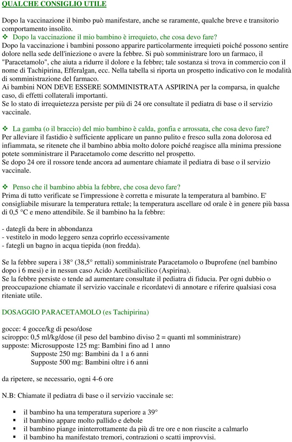 Dopo la vaccinazione i bambini possono apparire particolarmente irrequieti poiché possono sentire dolore nella sede dell'iniezione o avere la febbre.