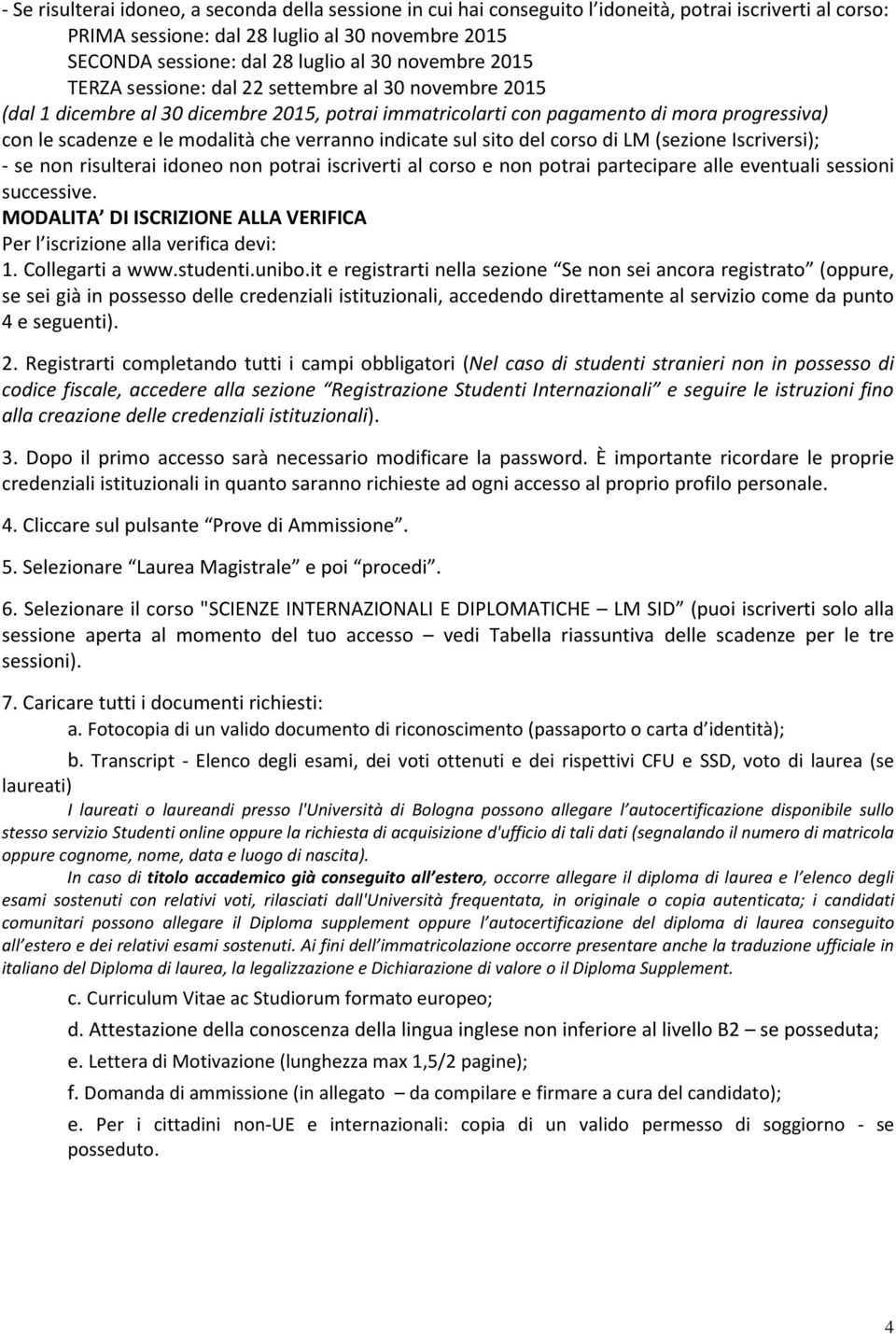 verranno indicate sul sito del corso di LM (sezione Iscriversi); - se non risulterai idoneo non potrai iscriverti al corso e non potrai partecipare alle eventuali sessioni successive.