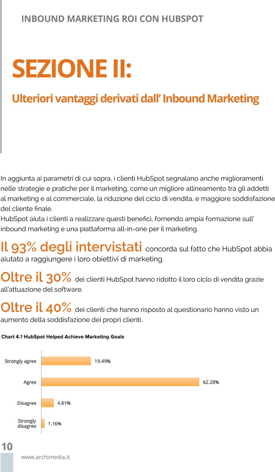 HubSpot aiuta i clienti a realizzare questi benefici, fornendo ampia formazione sull inbound marketing e una piattaforma all-in-one per il marketing.