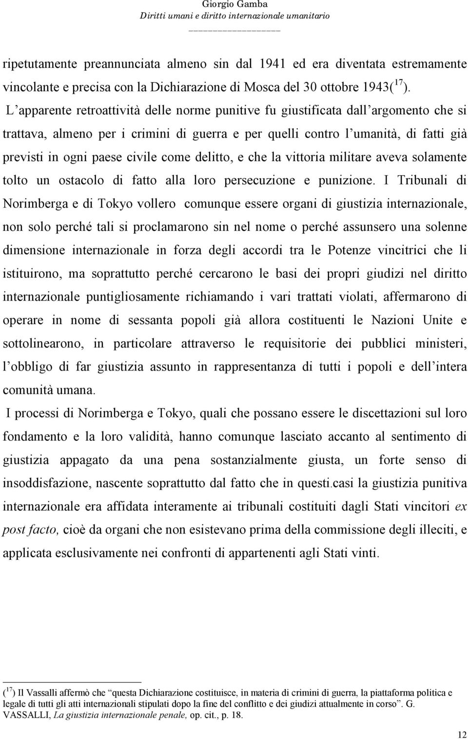 L apparente retroattività delle norme punitive fu giustificata dall argomento che si trattava, almeno per i crimini di guerra e per quelli contro l umanità, di fatti già previsti in ogni paese civile