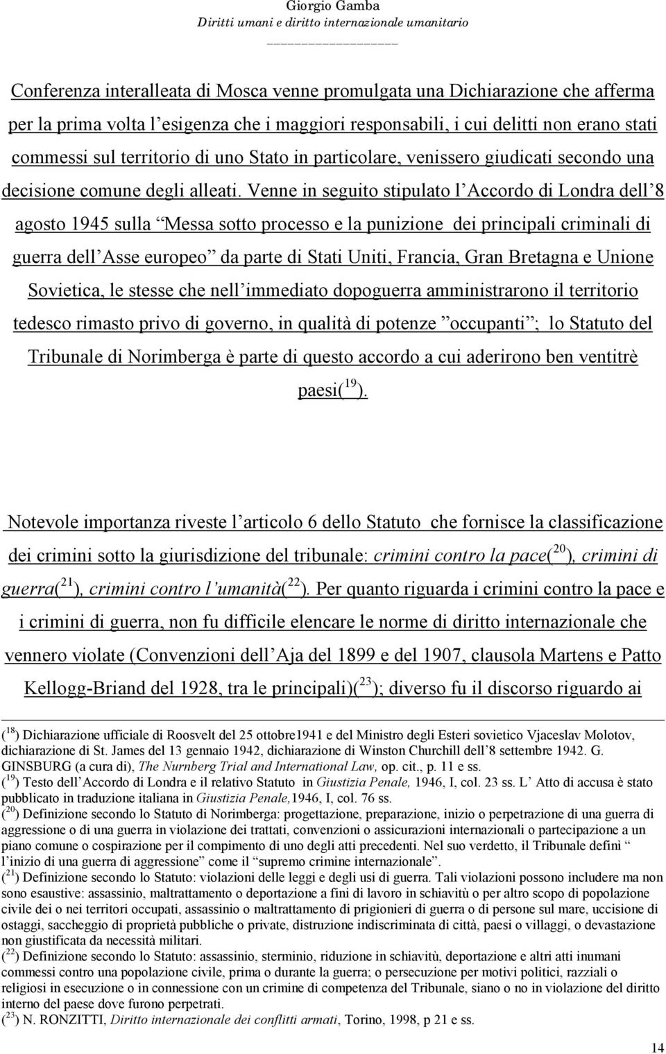 Venne in seguito stipulato l Accordo di Londra dell 8 agosto 1945 sulla Messa sotto processo e la punizione dei principali criminali di guerra dell Asse europeo da parte di Stati Uniti, Francia, Gran