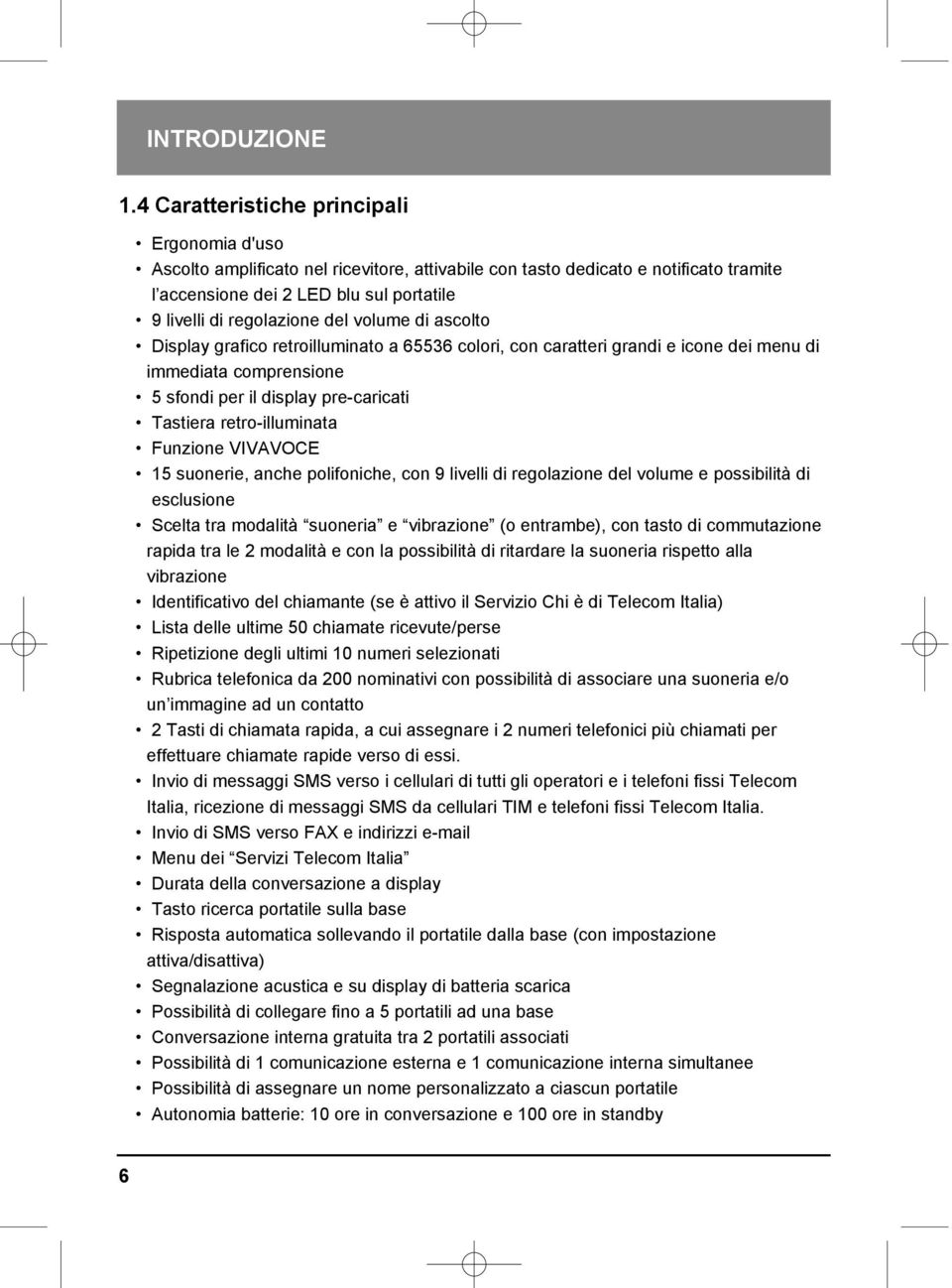 del volume di ascolto Display grafico retroilluminato a 65536 colori, con caratteri grandi e icone dei menu di immediata comprensione 5 sfondi per il display pre-caricati Tastiera retro-illuminata