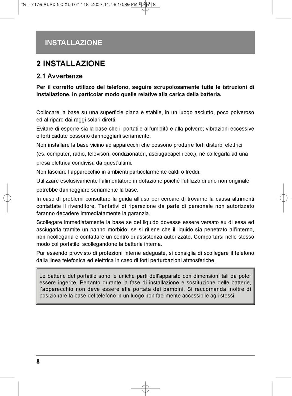 Collocare la base su una superficie piana e stabile, in un luogo asciutto, poco polveroso ed al riparo dai raggi solari diretti.