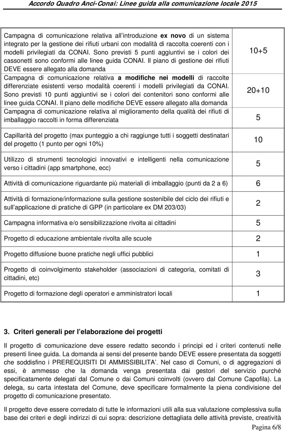 Il piano di gestione dei rifiuti DEVE essere allegato alla domanda Campagna di comunicazione relativa a modifiche nei modelli di raccolte differenziate esistenti verso modalità coerenti i modelli