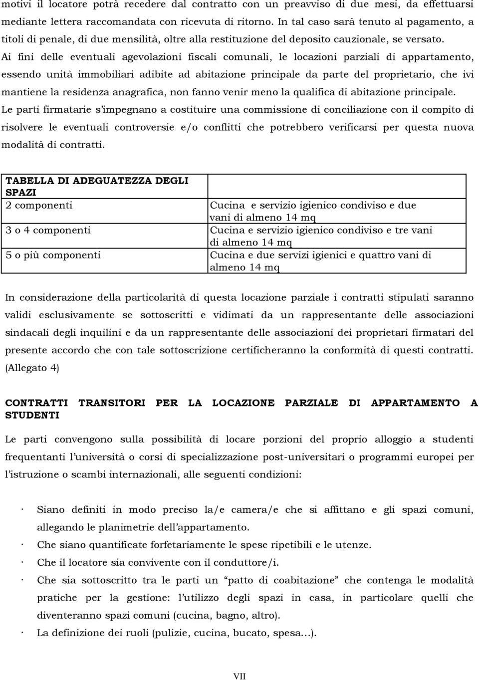 Ai fini delle eventuali agevolazioni fiscali comunali, le locazioni parziali di appartamento, essendo unità immobiliari adibite ad abitazione principale da parte del proprietario, che ivi mantiene la