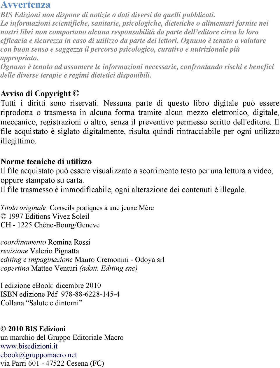 in caso di utilizzo da parte dei lettori. Ognuno è tenuto a valutare con buon senso e saggezza il percorso psicologico, curativo e nutrizionale più appropriato.