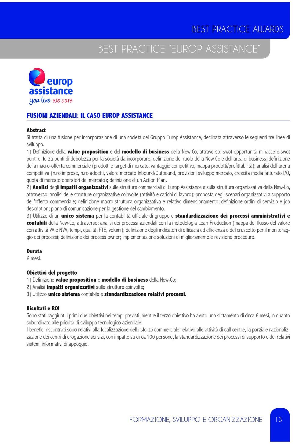 1) Definizione della value proposition e del modello di business della New-Co, attraverso: swot opportunità-minacce e swot punti di forza-punti di debolezza per la società da incorporare; definizione