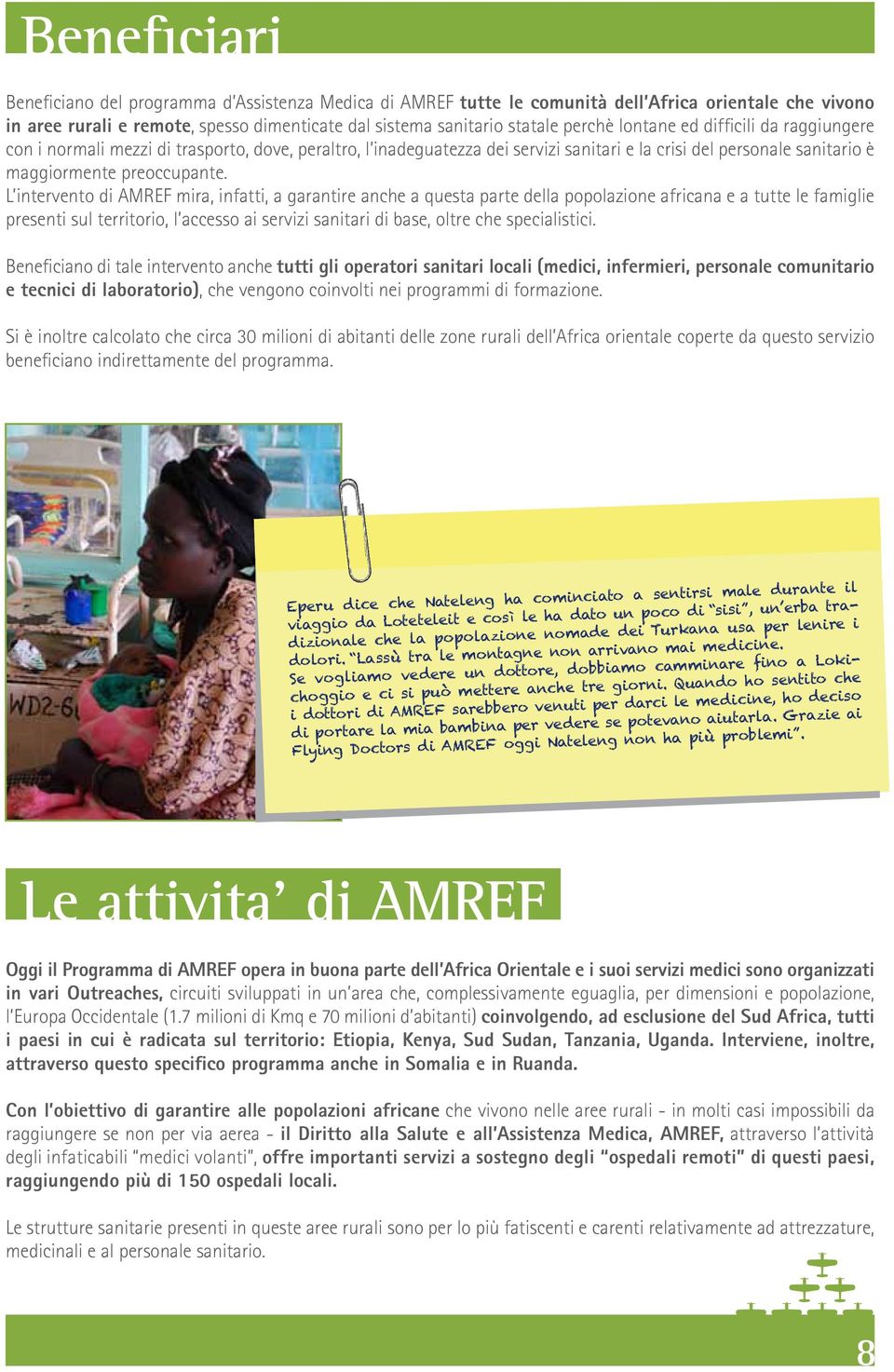 L intervento di AMREF mira, infatti, a garantire anche a questa parte della popolazione africana e a tutte le famiglie presenti sul territorio, l accesso ai servizi sanitari di base, oltre che