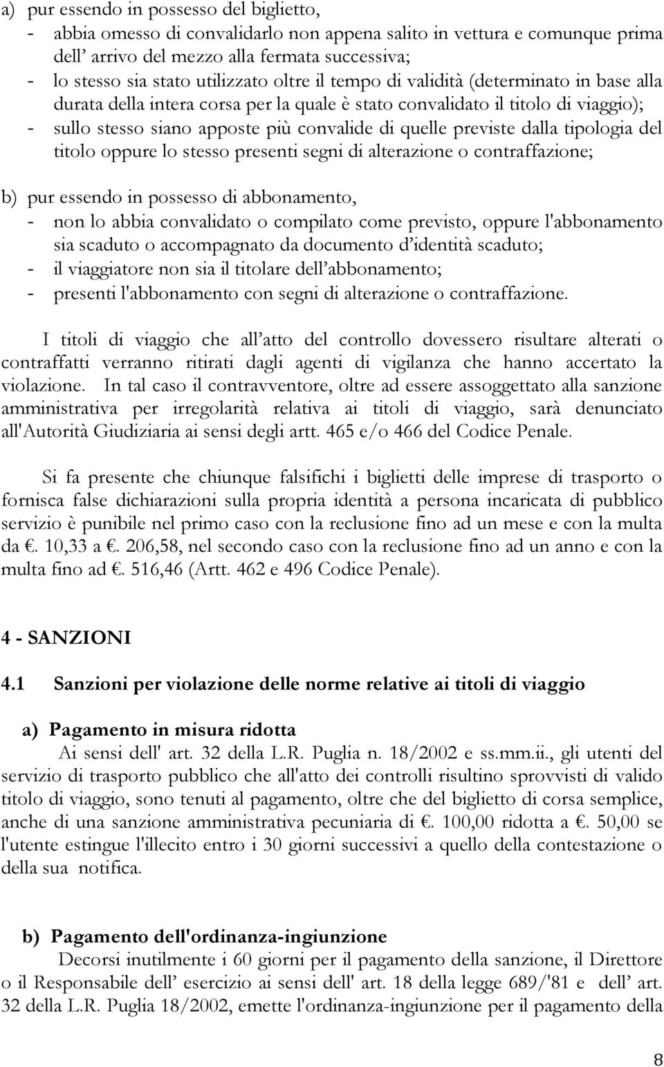 dalla tipologia del titolo oppure lo stesso presenti segni di alterazione o contraffazione; b) pur essendo in possesso di abbonamento, - non lo abbia convalidato o compilato come previsto, oppure