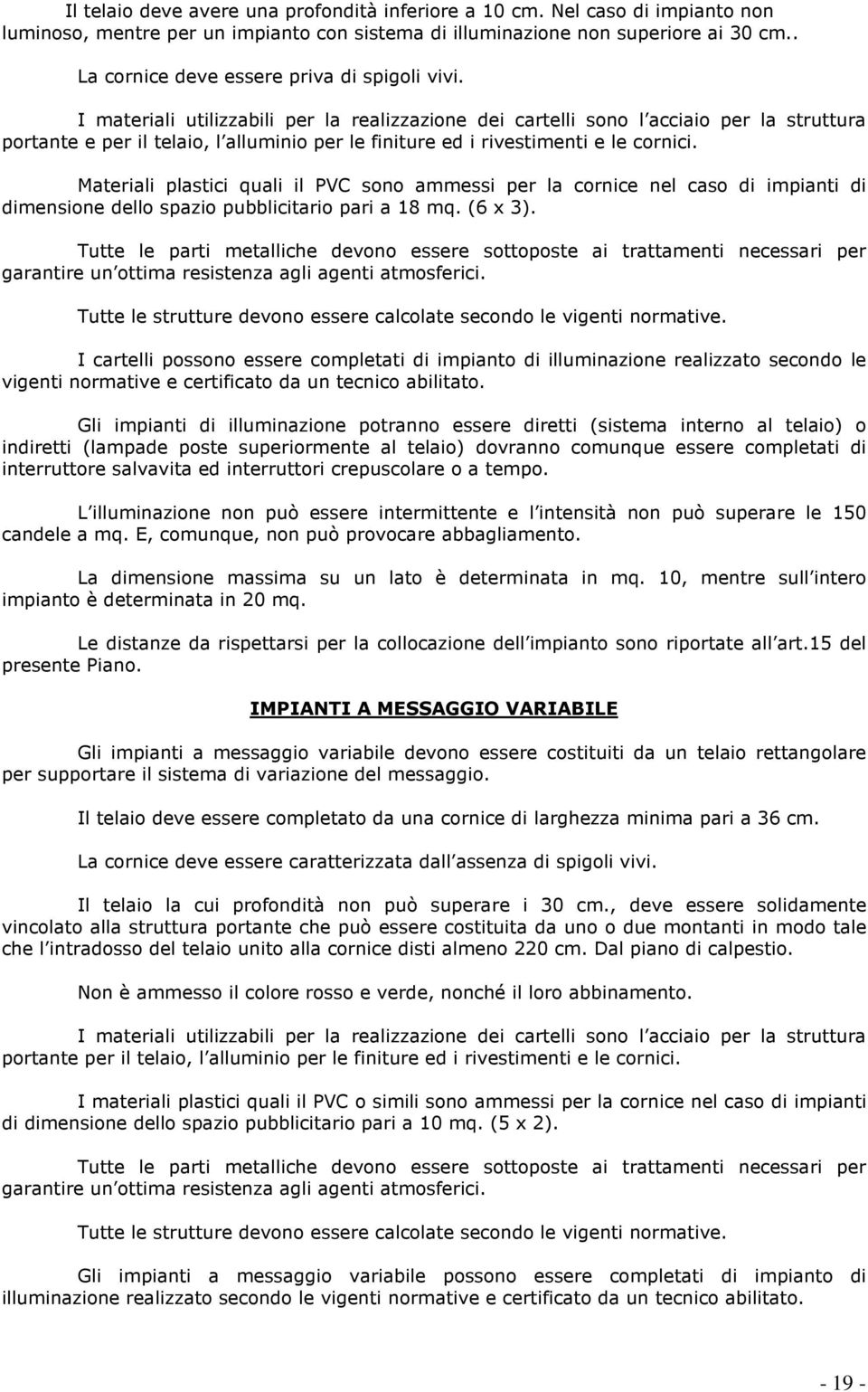 I materiali utilizzabili per la realizzazione dei cartelli sono l acciaio per la struttura portante e per il telaio, l alluminio per le finiture ed i rivestimenti e le cornici.