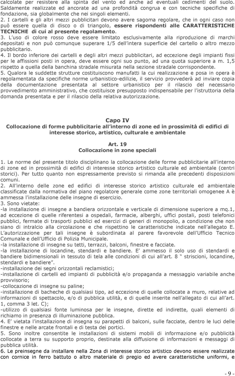 I cartelli e gli altri mezzi pubblicitari devono avere sagoma regolare, che in ogni caso non può essere quella di disco o di triangolo, essere rispondenti alle CARATTERISTICHE TECNICHE di cui al