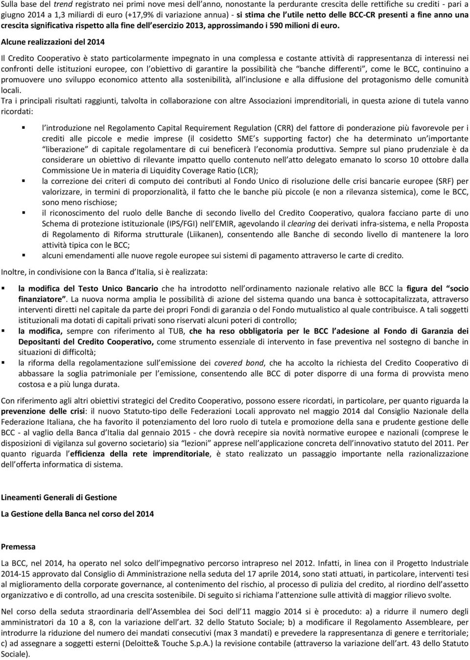 Alcune realizzazioni del 2014 Il Credito Cooperativo è stato particolarmente impegnato in una complessa e costante attività di rappresentanza di interessi nei confronti delle istituzioni europee, con