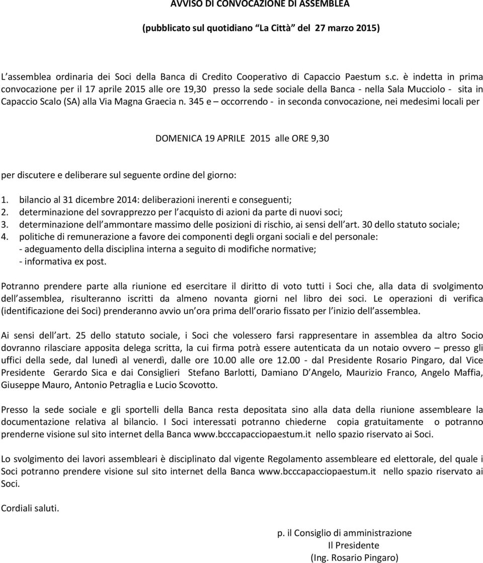 della Banca di Credito Cooperativo di Capaccio Paestum s.c. è indetta in prima convocazione per il 17 aprile 2015 alle ore 19,30 presso la sede sociale della Banca nella Sala Mucciolo sita in Capaccio Scalo (SA) alla Via Magna Graecia n.