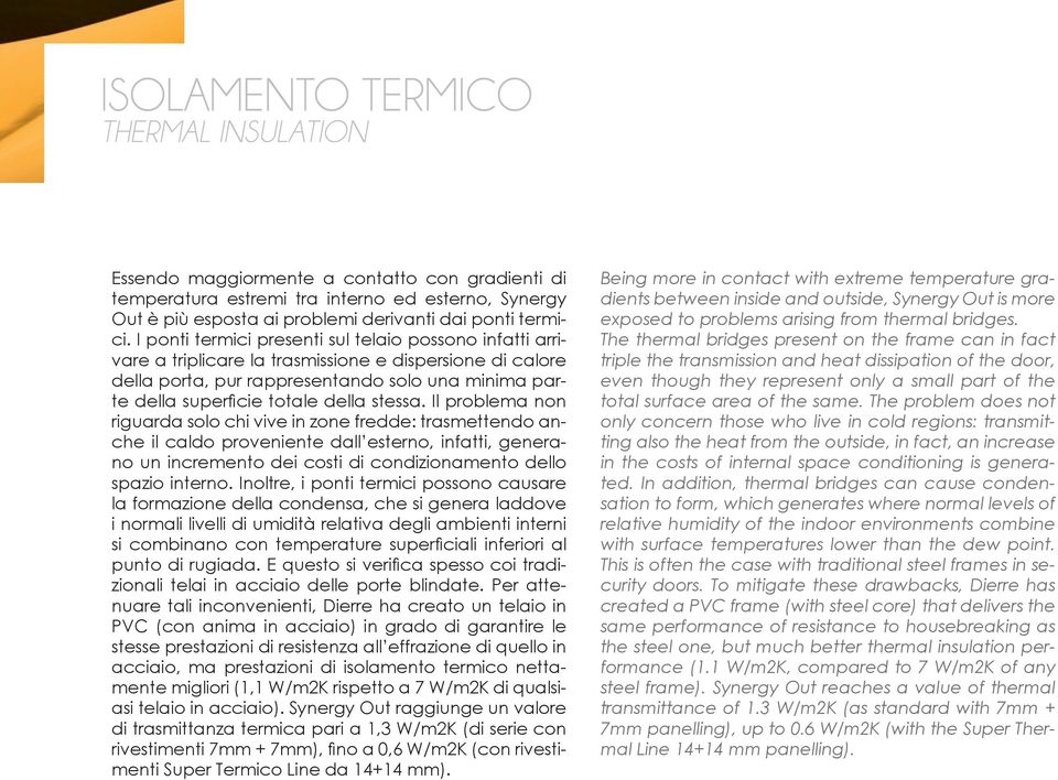 stessa. Il problema non riguarda solo chi vive in zone fredde: trasmettendo anche il caldo proveniente dall esterno, infatti, generano un incremento dei costi di condizionamento dello spazio interno.
