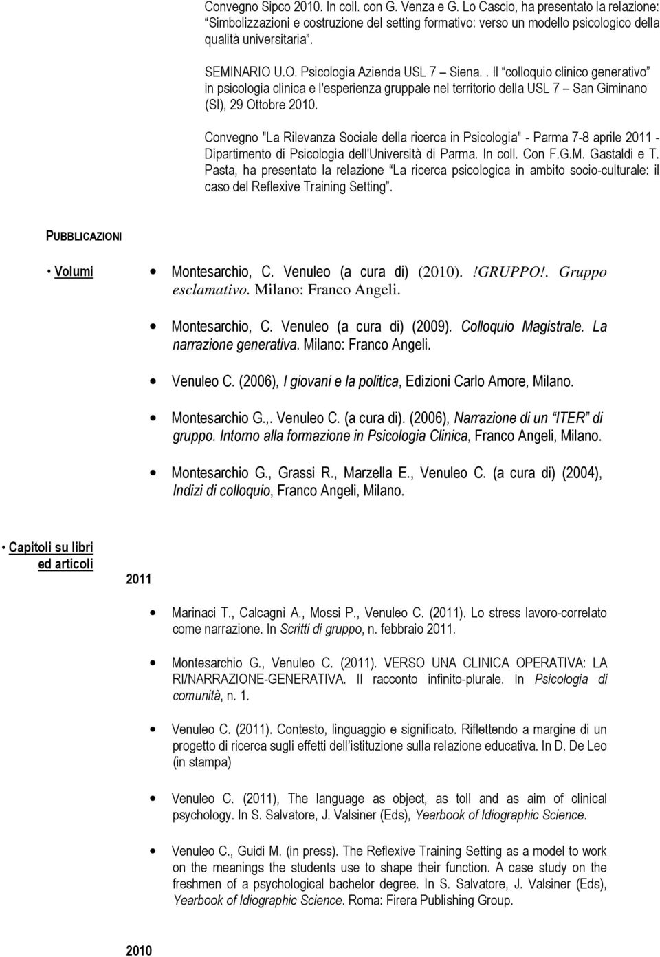 Convegno "La Rilevanza Sociale della ricerca in Psicologia" - Parma 7-8 aprile 2011 - Dipartimento di Psicologia dell'università di Parma. In coll. Con F.G.M. Gastaldi e T.