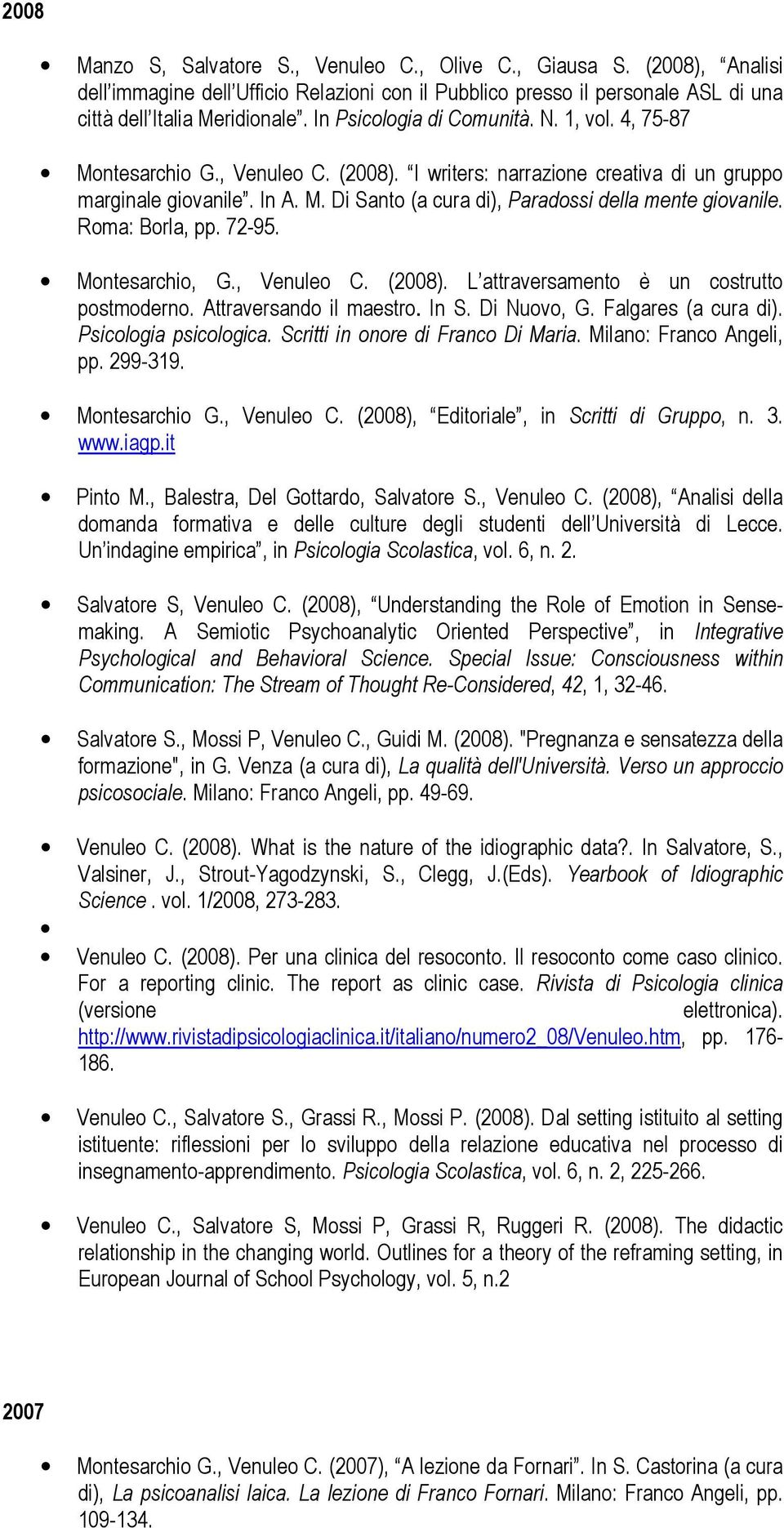 Roma: Borla, pp. 72-95. Montesarchio, G., Venuleo C. (2008). L attraversamento è un costrutto postmoderno. Attraversando il maestro. In S. Di Nuovo, G. Falgares (a cura di). Psicologia psicologica.